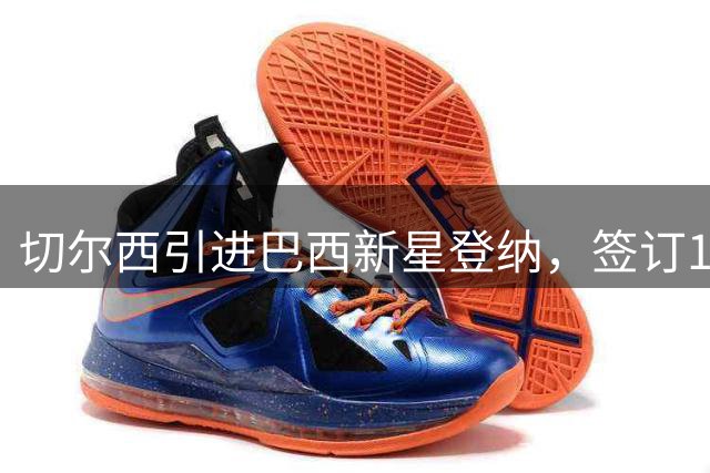 切尔西引进巴西新星登纳，签订12年长约